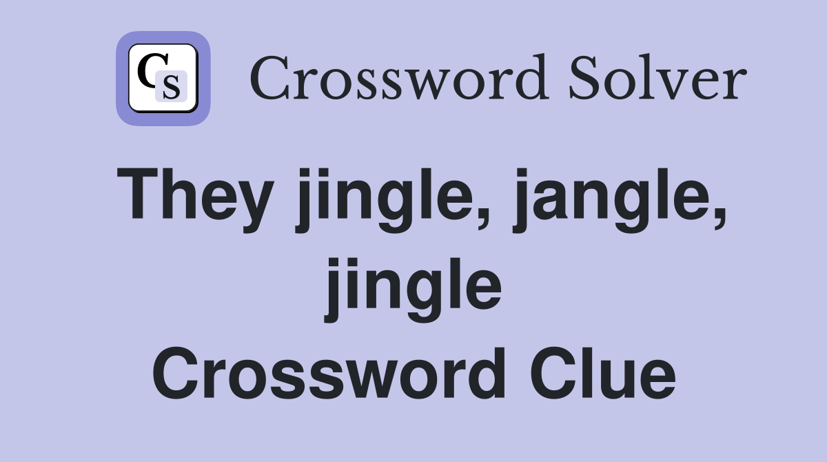 They jingle, jangle, jingle Crossword Clue