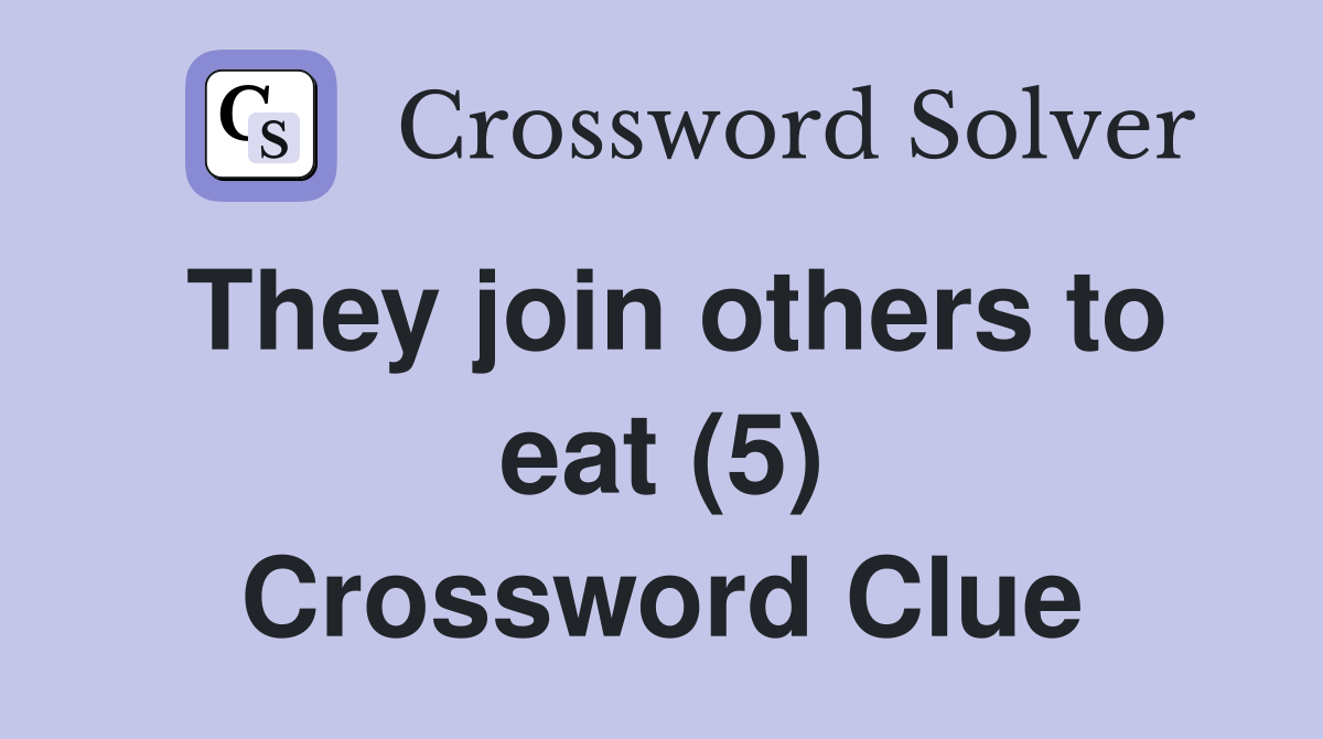 They join others to eat (5) Crossword Clue