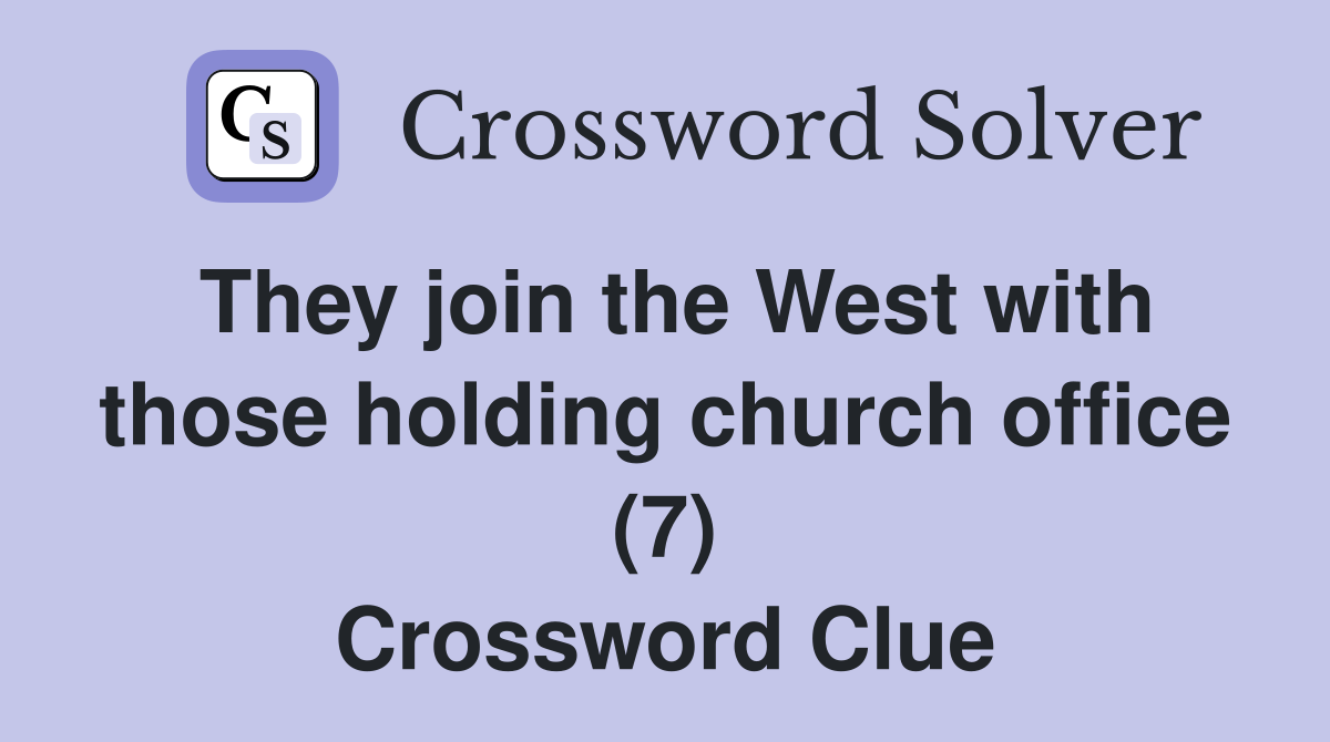 They join the West with those holding church office (7) Crossword Clue