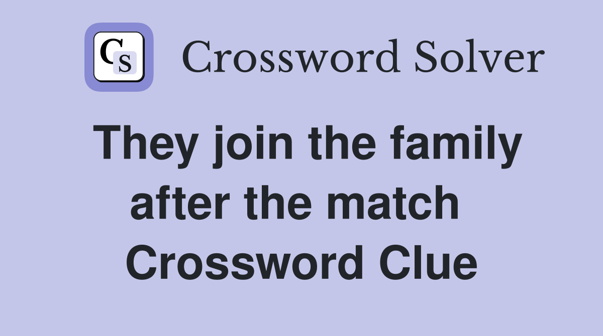 They join the family after the match  Crossword Clue