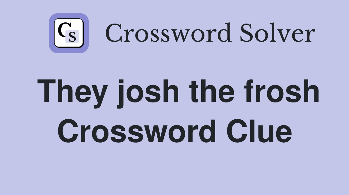 They josh the frosh Crossword Clue