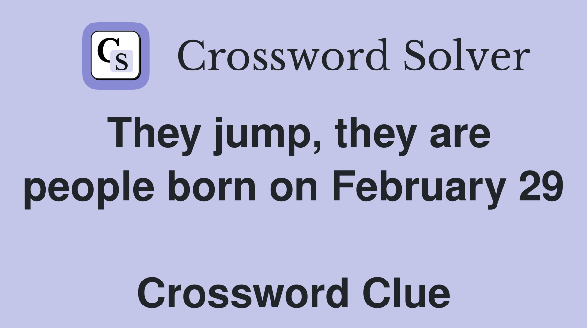 They jump, they are people born on February 29  Crossword Clue