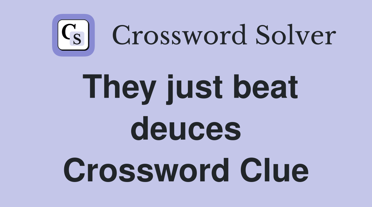 They just beat deuces Crossword Clue