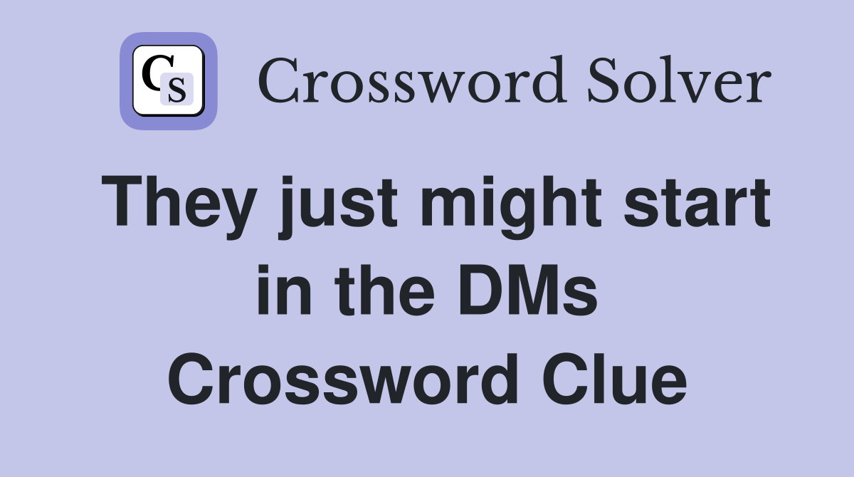 They just might start in the DMs Crossword Clue