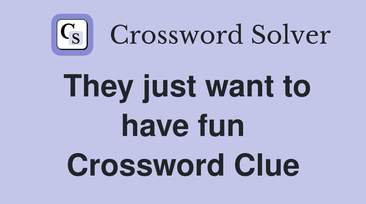 They just want to have fun Crossword Clue