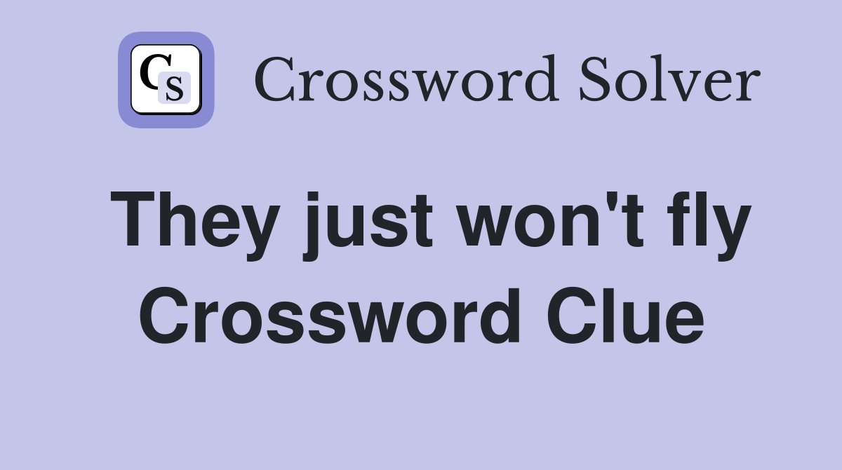 They just won't fly Crossword Clue