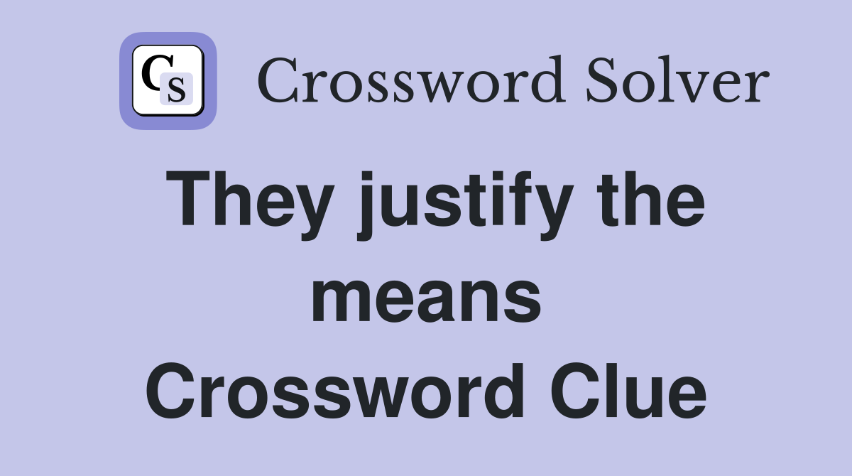 They justify the means Crossword Clue