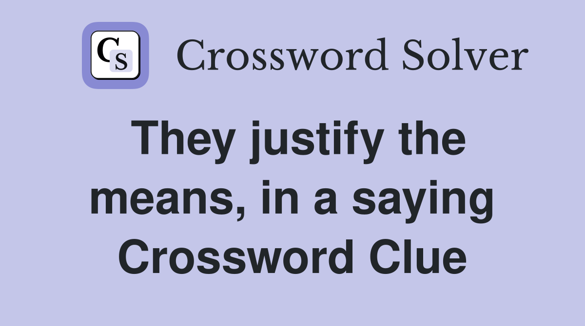 They justify the means, in a saying Crossword Clue