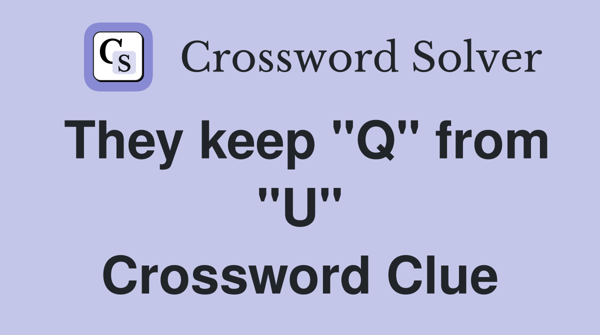 They keep "Q" from "U" Crossword Clue