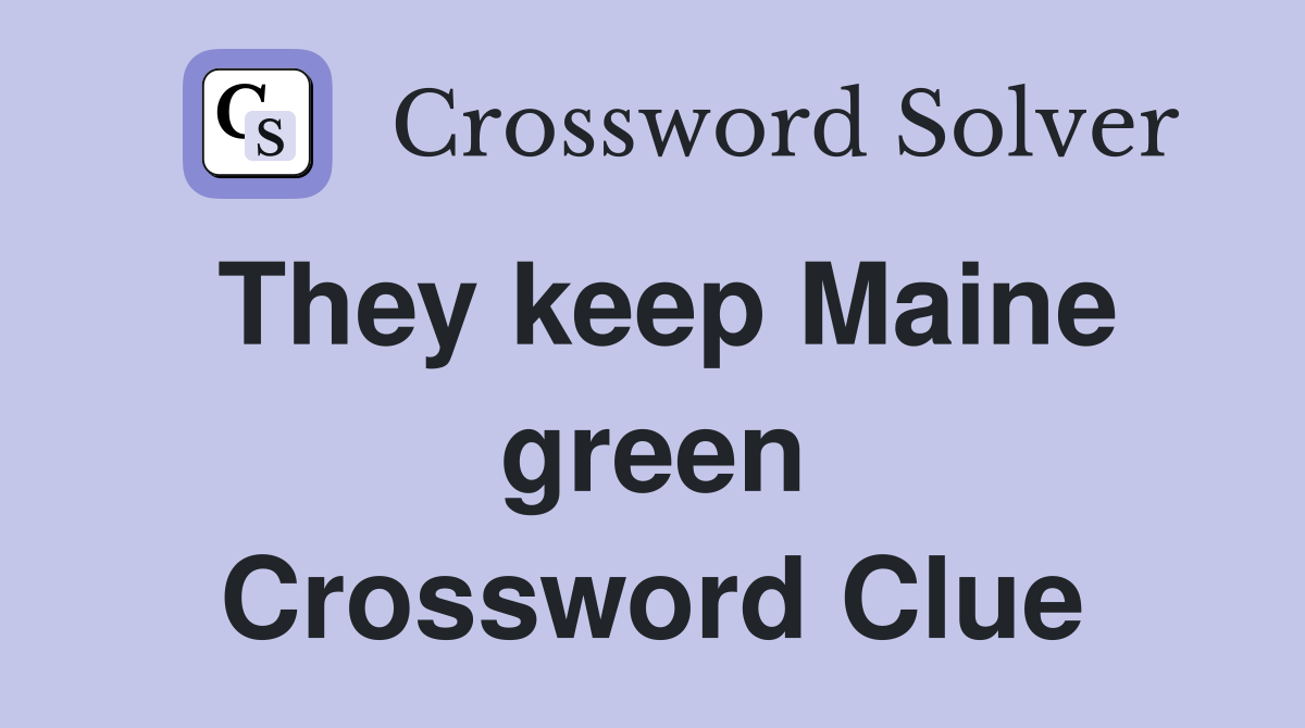 They keep Maine green Crossword Clue