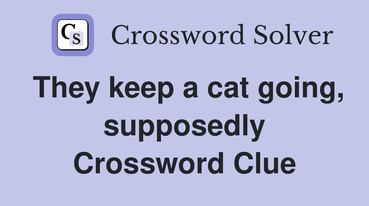 They keep a cat going, supposedly Crossword Clue