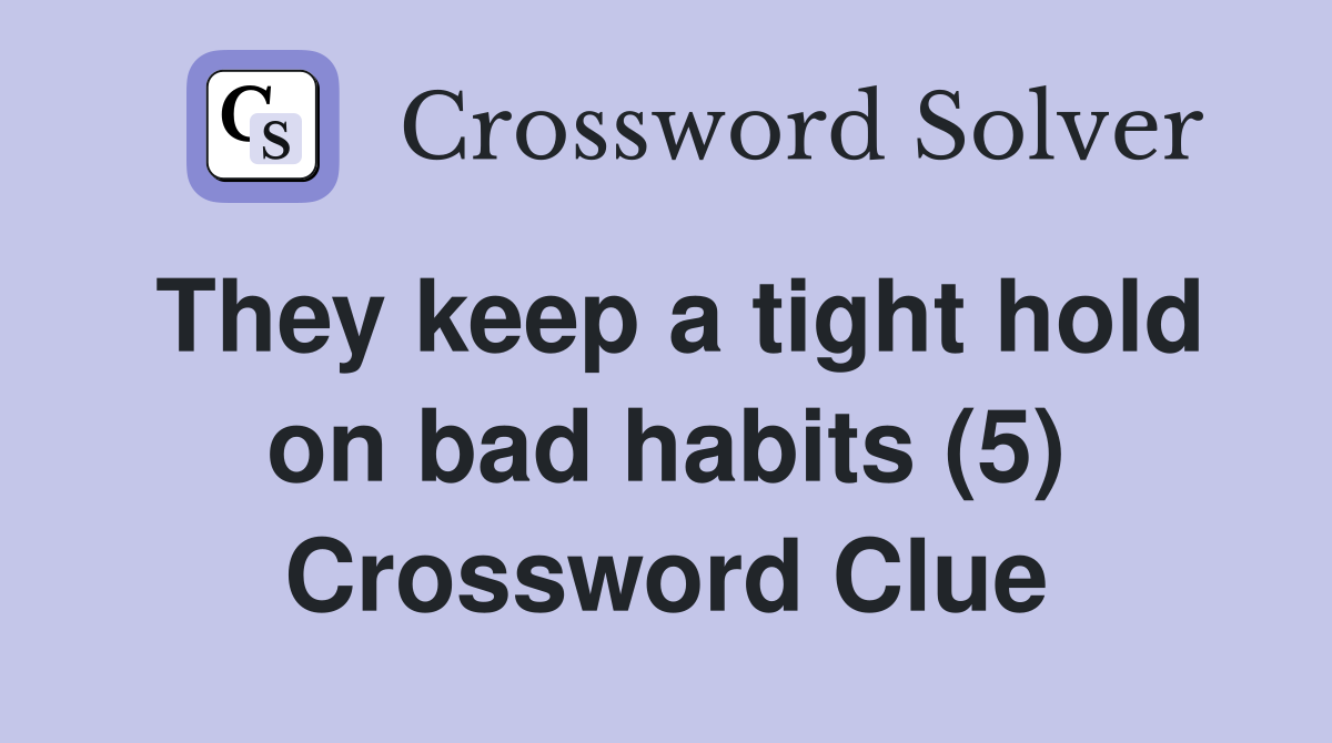 They keep a tight hold on bad habits (5) Crossword Clue
