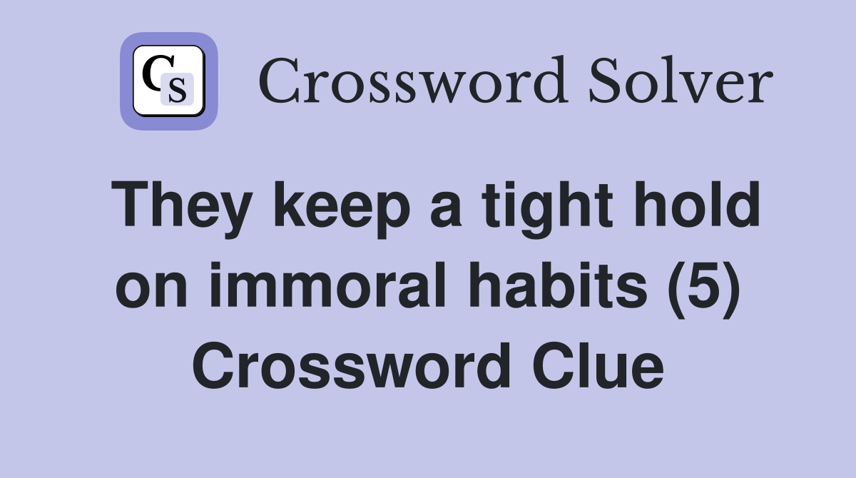 They keep a tight hold on immoral habits (5) Crossword Clue