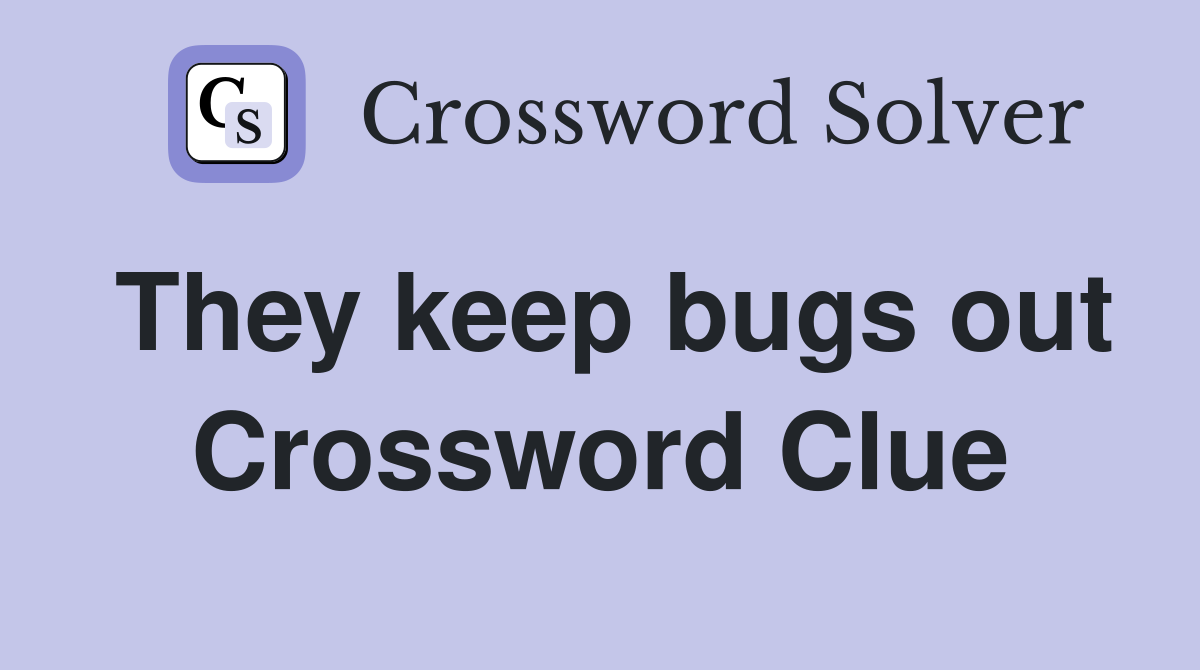 They keep bugs out Crossword Clue