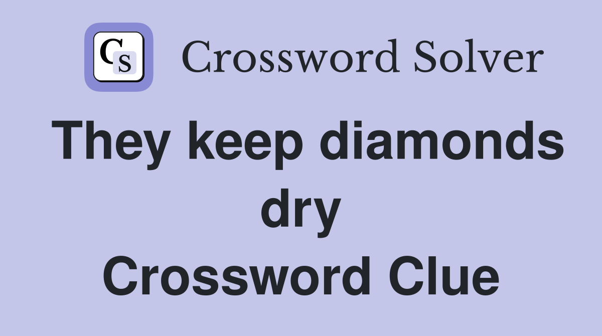 They keep diamonds dry Crossword Clue