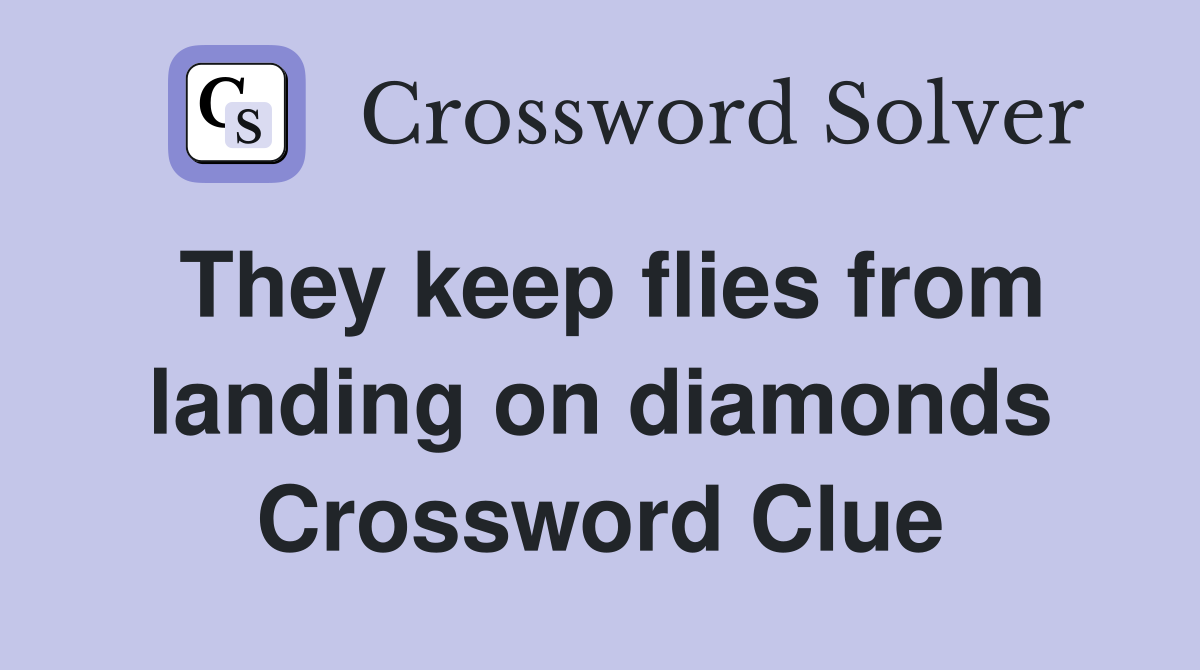 They keep flies from landing on diamonds Crossword Clue