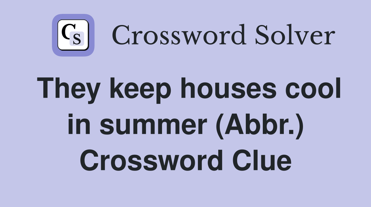 They keep houses cool in summer (Abbr.) Crossword Clue