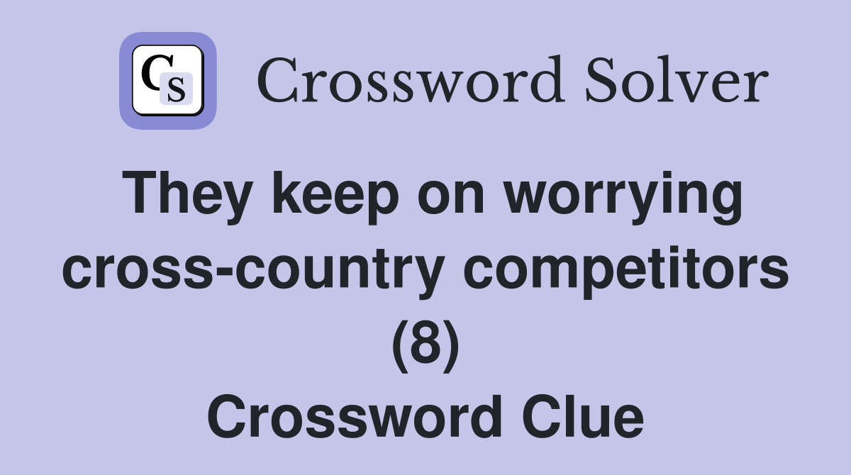 They keep on worrying cross-country competitors (8) Crossword Clue