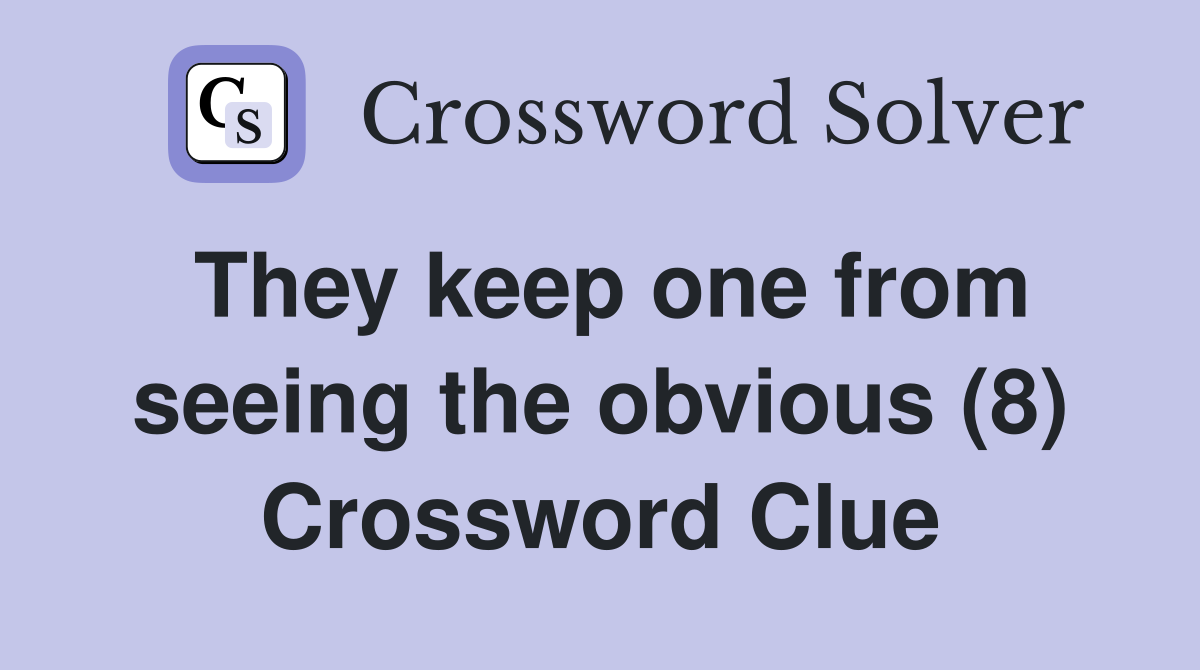 They keep one from seeing the obvious (8) Crossword Clue