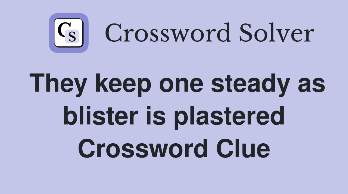 They keep one steady as blister is plastered Crossword Clue