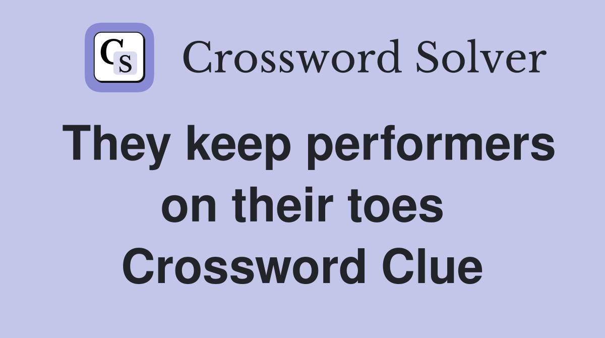 They keep performers on their toes Crossword Clue