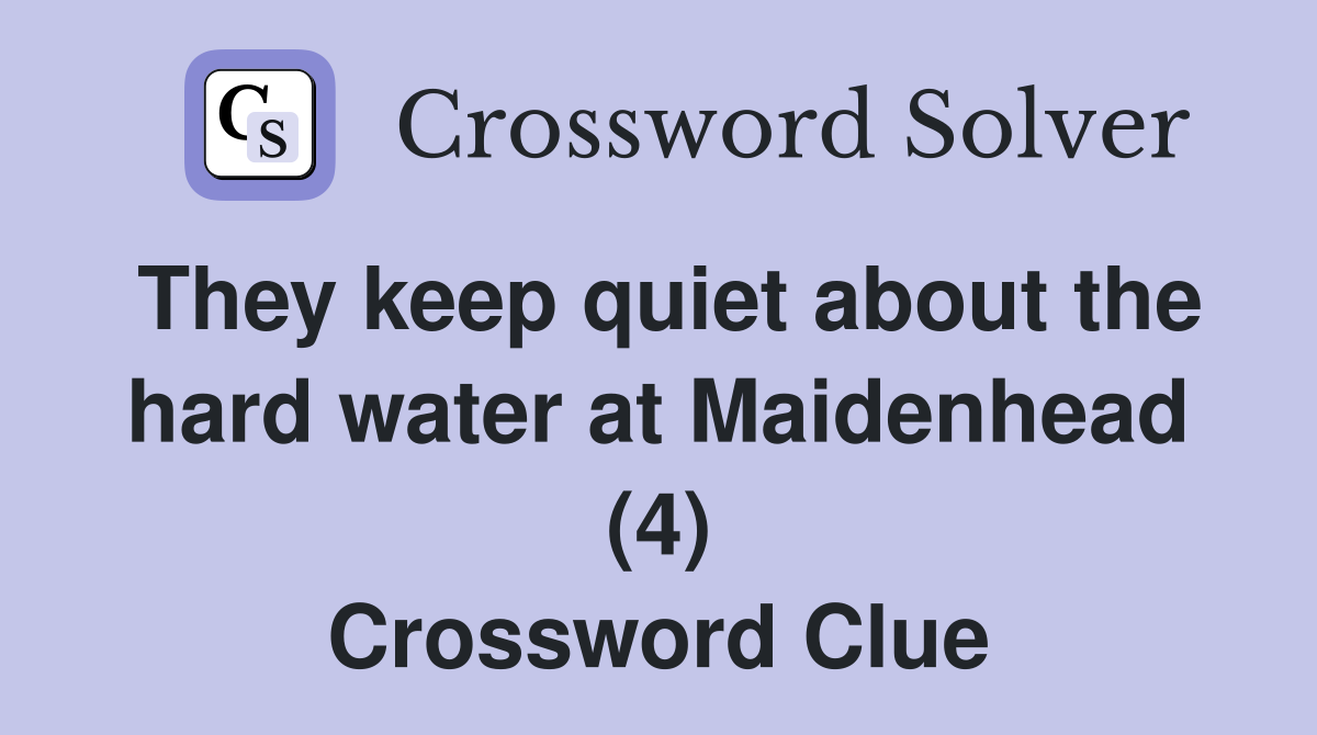 They keep quiet about the hard water at Maidenhead (4) Crossword Clue