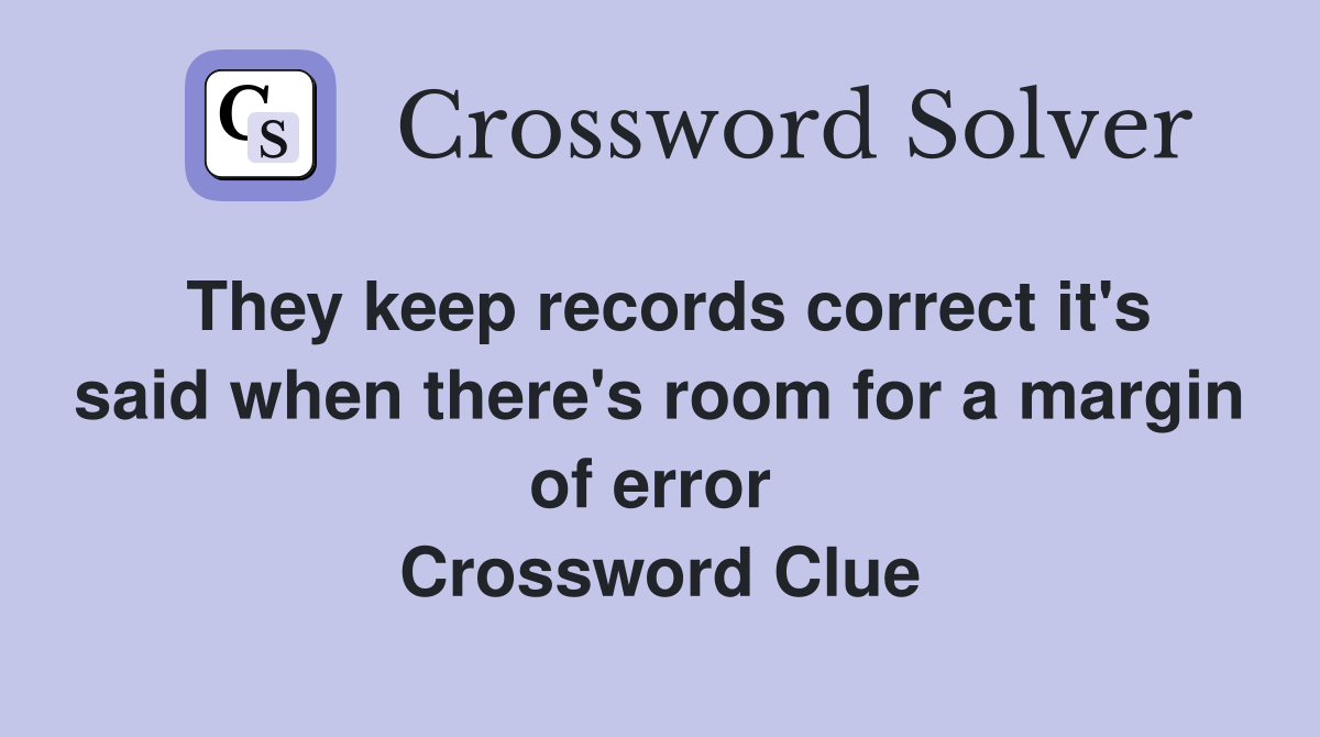 They keep records correct it's said when there's room for a margin of error  Crossword Clue