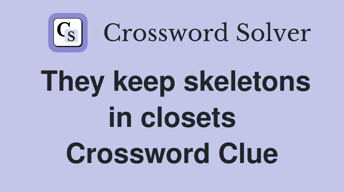 They keep skeletons in closets Crossword Clue