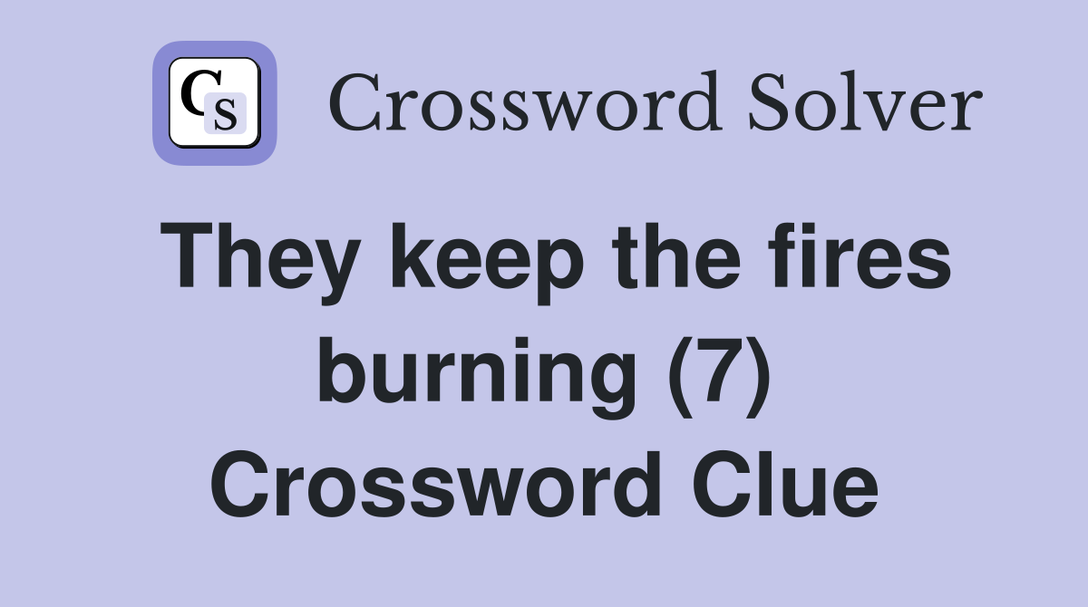 They keep the fires burning (7) Crossword Clue