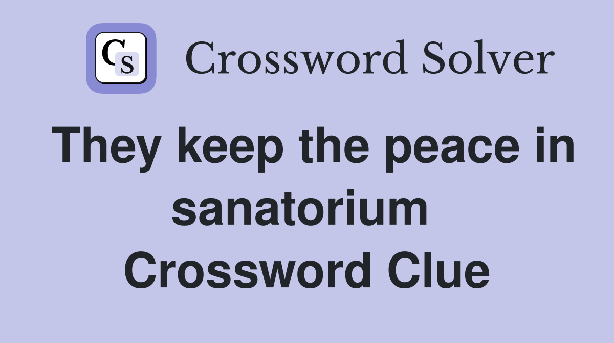 They keep the peace in sanatorium  Crossword Clue
