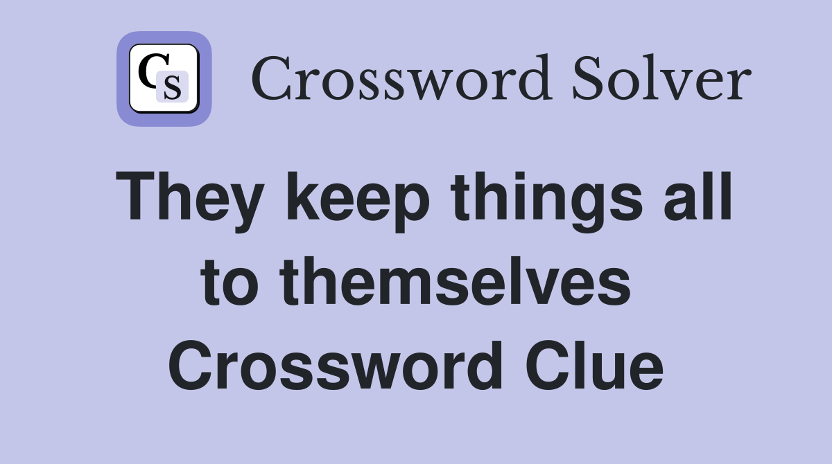 They keep things all to themselves Crossword Clue