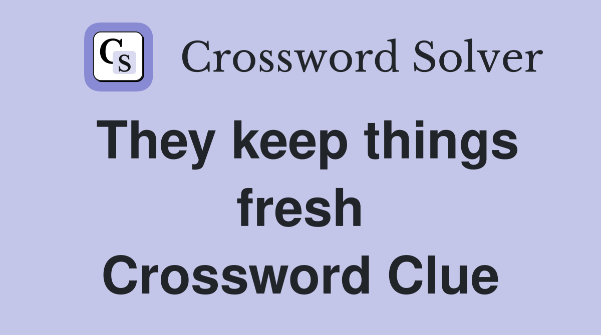 They keep things fresh Crossword Clue