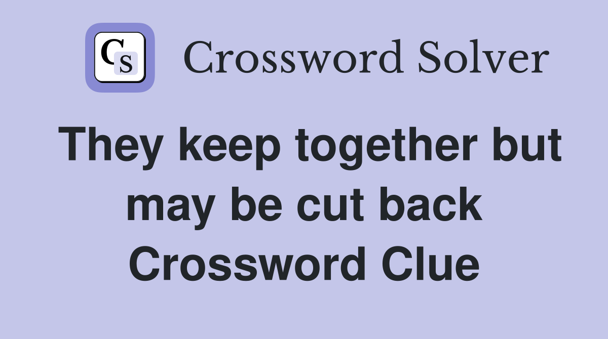 They keep together but may be cut back Crossword Clue