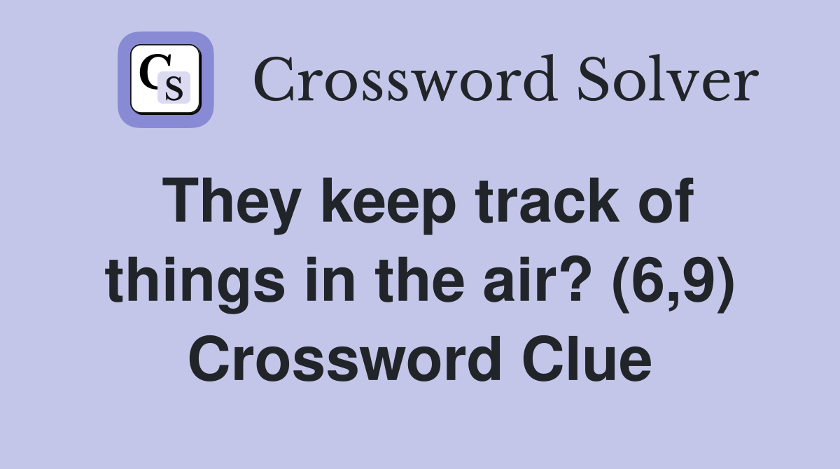 They keep track of things in the air? (6,9) Crossword Clue