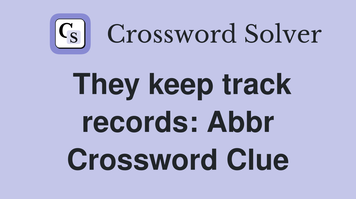 They keep track records: Abbr Crossword Clue
