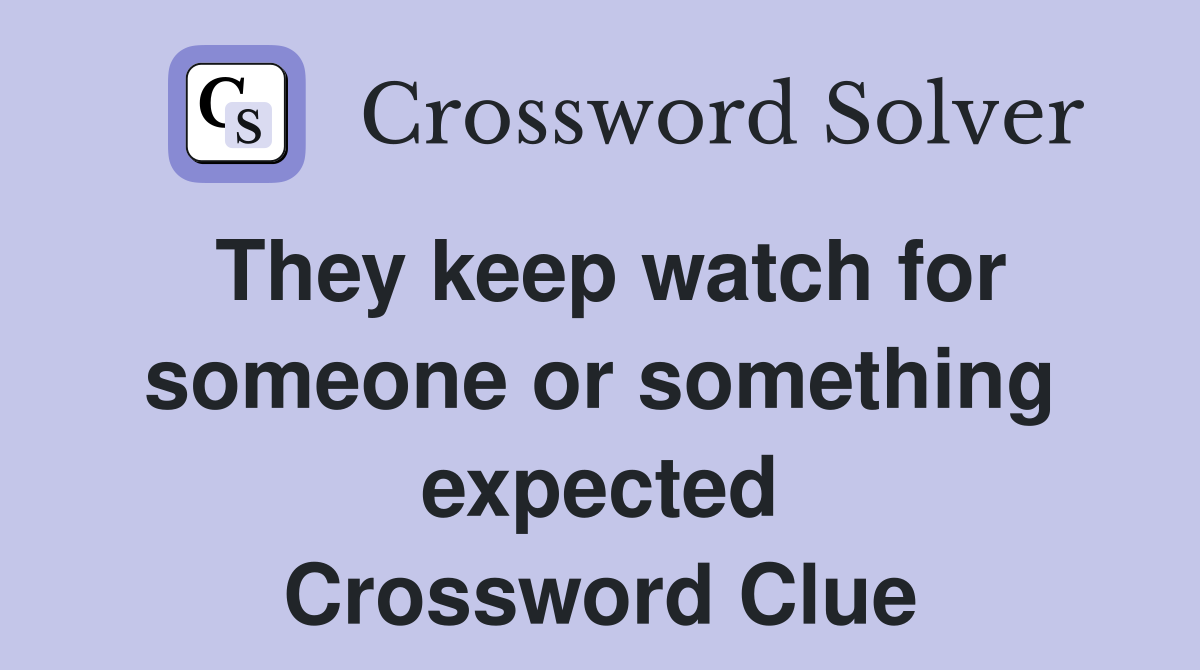They keep watch for someone or something expected Crossword Clue
