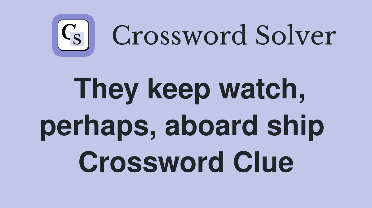 They keep watch, perhaps, aboard ship  Crossword Clue