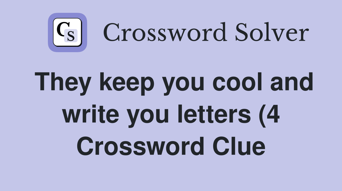 They keep you cool and write you letters (4) Crossword Clue Answers They keep you cool and write you letters (4) Crossword Clue Answers