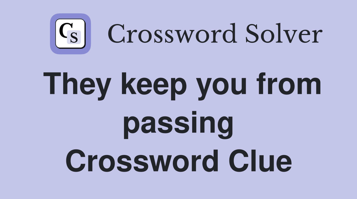 They keep you from passing Crossword Clue
