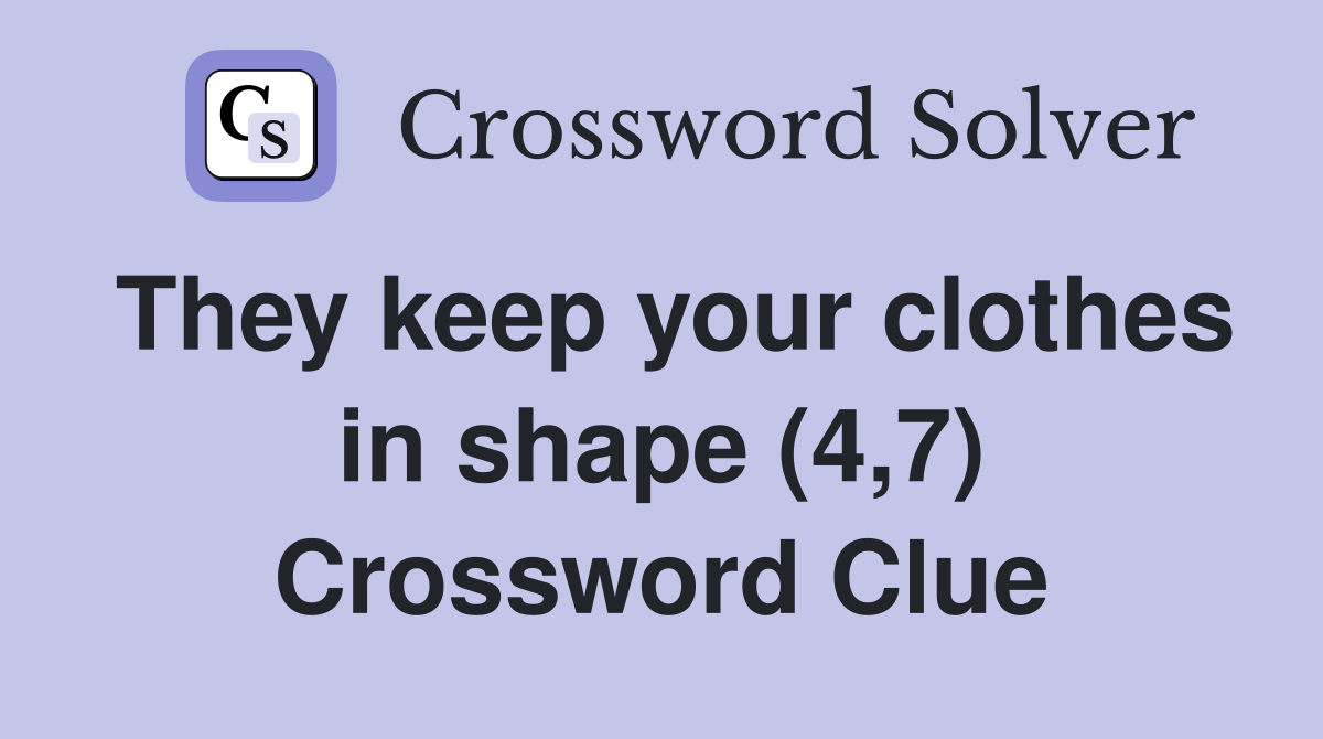 They keep your clothes in shape (4,7) Crossword Clue