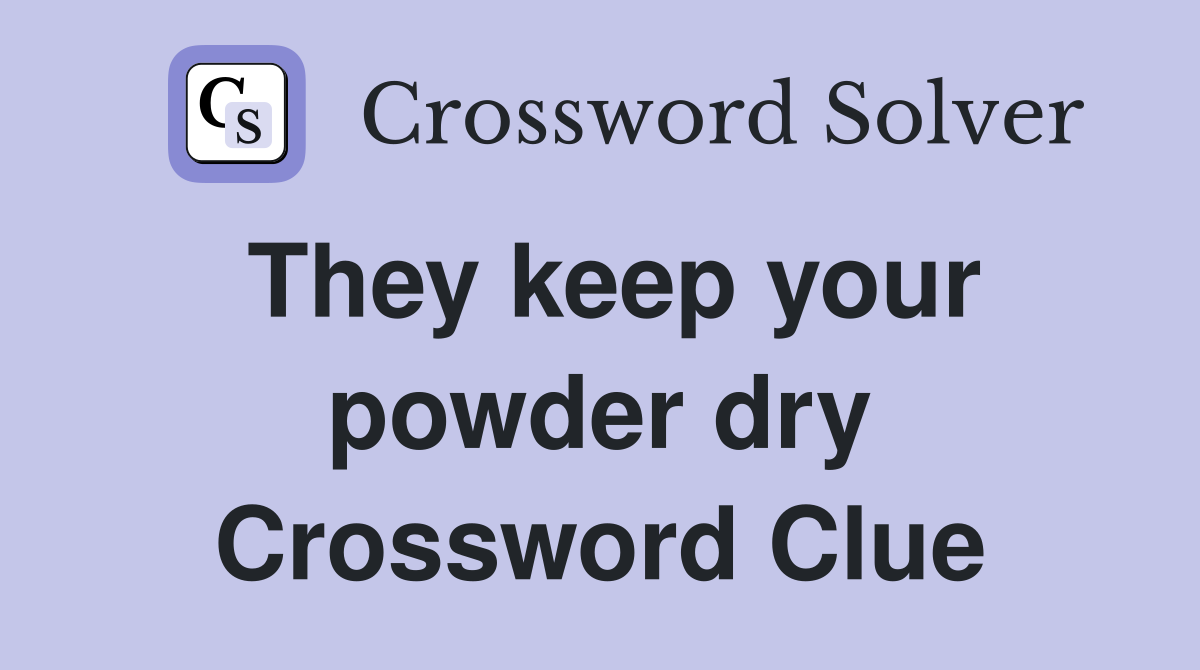 They keep your powder dry Crossword Clue
