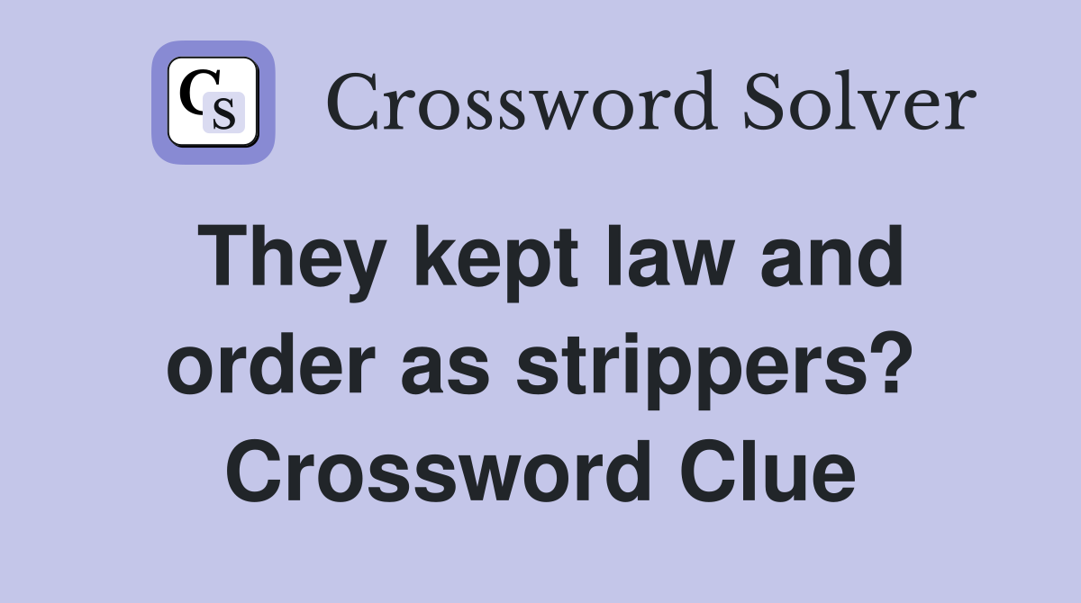 They kept law and order as strippers? Crossword Clue