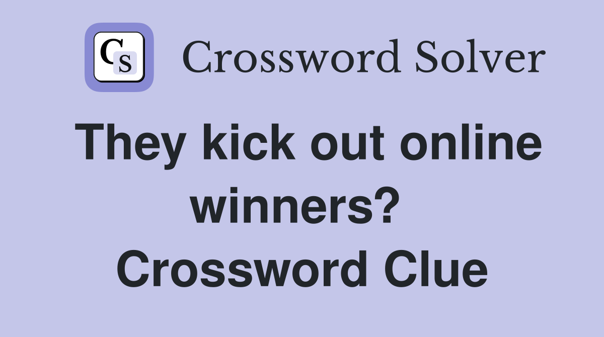 They kick out online winners?  Crossword Clue