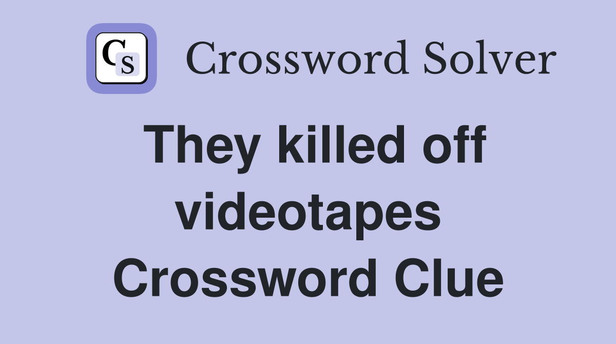 They killed off videotapes Crossword Clue