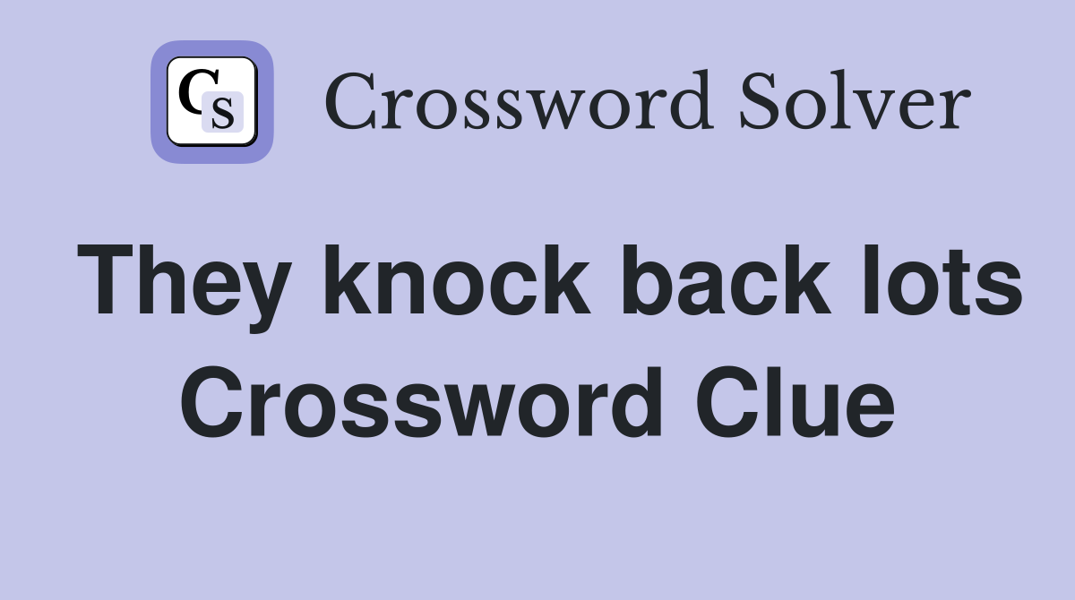 They knock back lots Crossword Clue