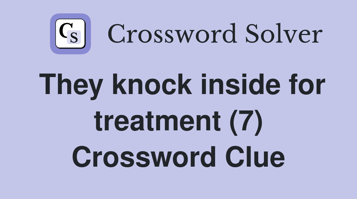 They knock inside for treatment (7) Crossword Clue
