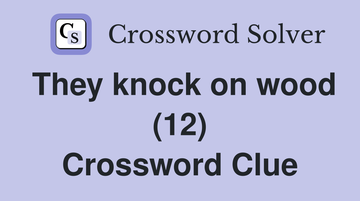They knock on wood (12) Crossword Clue
