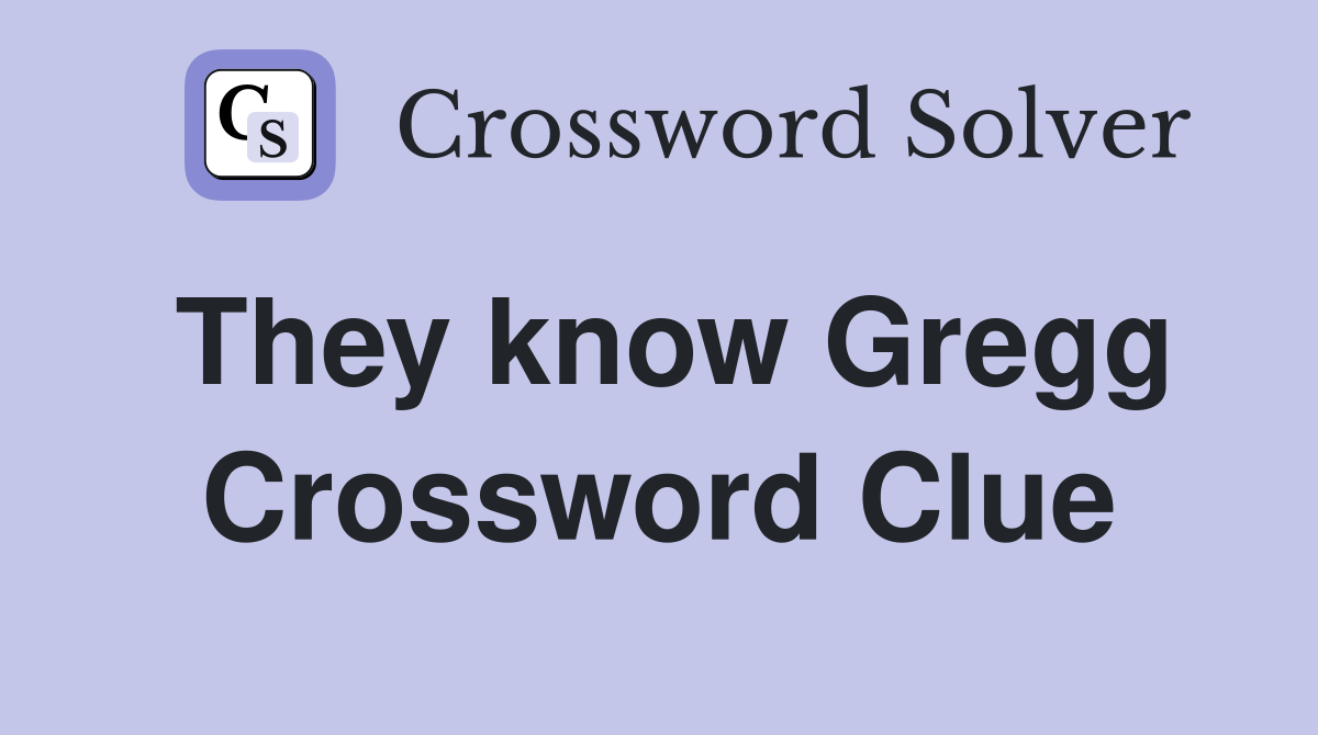 They know Gregg Crossword Clue