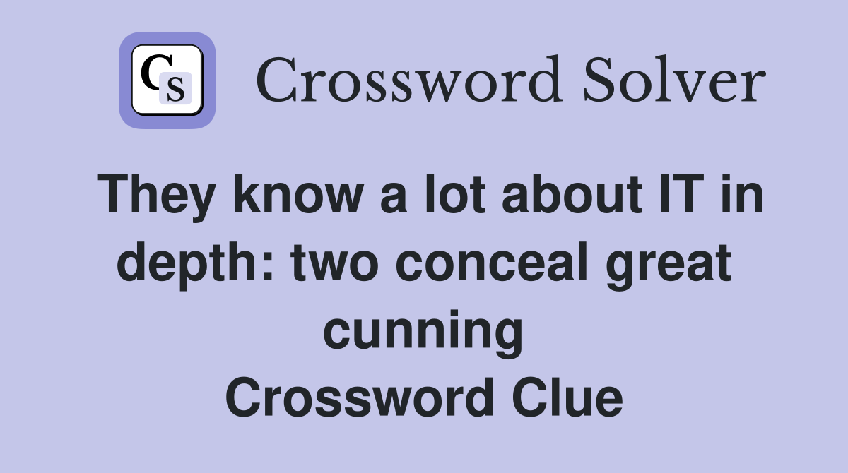 They know a lot about IT in depth: two conceal great cunning Crossword Clue