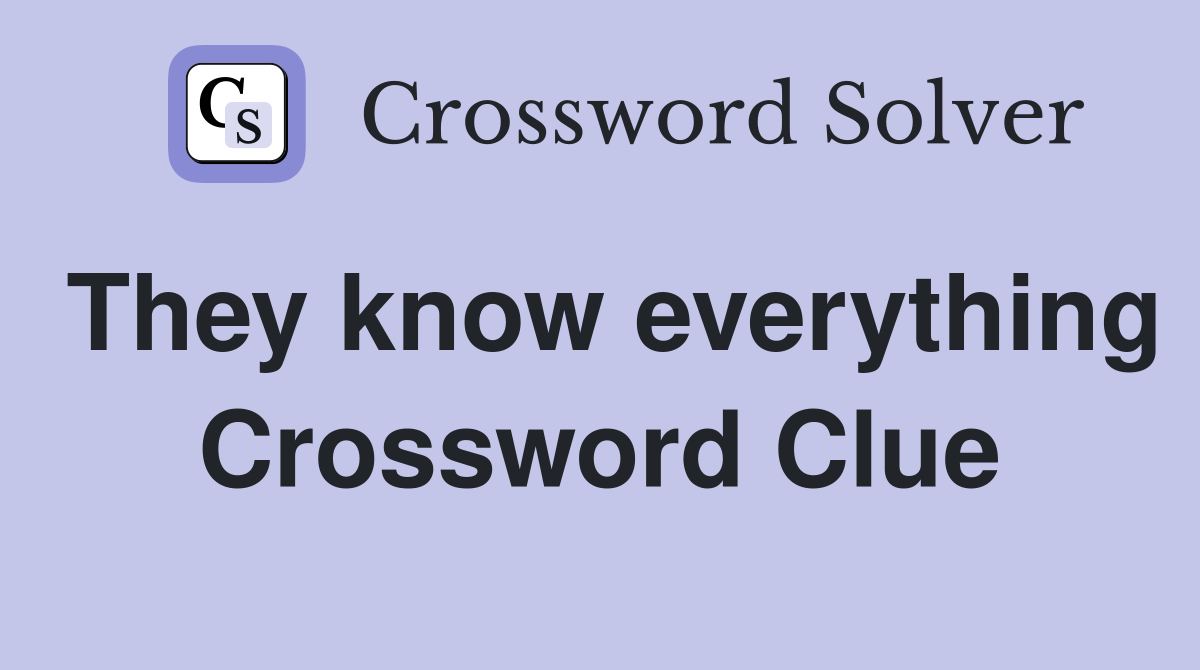 They know everything Crossword Clue